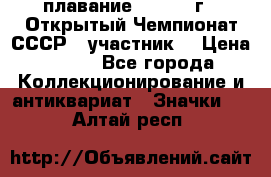 13.1) плавание :  1983 г - Открытый Чемпионат СССР  (участник) › Цена ­ 349 - Все города Коллекционирование и антиквариат » Значки   . Алтай респ.